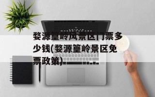 婺源篁岭风景区门票多少钱(婺源篁岭景区免票政策)