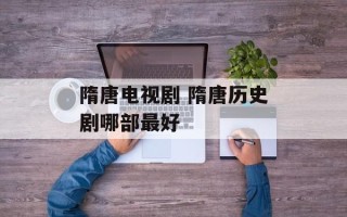 隋唐电视剧 隋唐历史剧哪部最好
