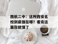 西航二中：这所西安名校到底强在哪？看完这篇你就懂了