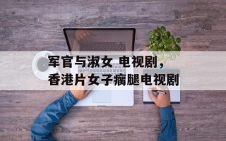 军官与淑女 电视剧，香港片女子瘸腿电视剧