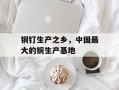 铜钉生产之乡，中国最大的铜生产基地