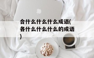 合什么什么什么成语(各什么什么什么的成语)