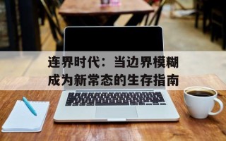连界时代：当边界模糊成为新常态的生存指南