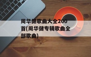 周华健歌曲大全200首(周华健专辑歌曲全部歌曲)