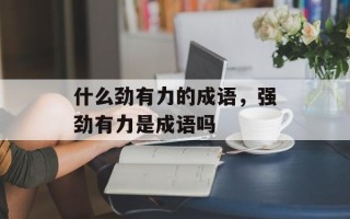 什么劲有力的成语，强劲有力是成语吗