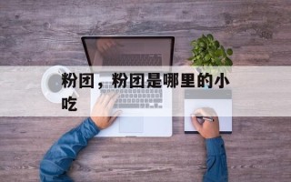 粉团，粉团是哪里的小吃