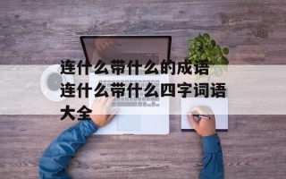 连什么带什么的成语 连什么带什么四字词语大全