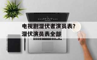 电视剧潜伏者演员表？潜伏演员表全部