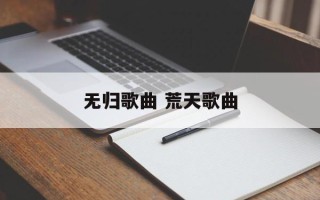 无归歌曲 荒天歌曲