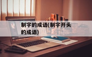 制字的成语(制字开头的成语)