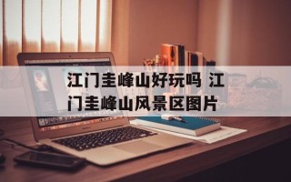 江门圭峰山好玩吗 江门圭峰山风景区图片