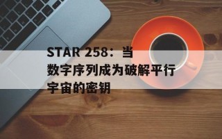 STAR 258：当数字序列成为破解平行宇宙的密钥