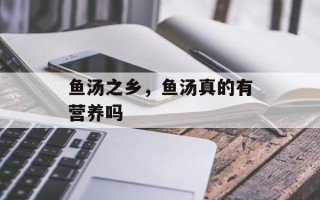 鱼汤之乡，鱼汤真的有营养吗