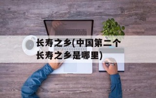 长寿之乡(中国第二个长寿之乡是哪里)