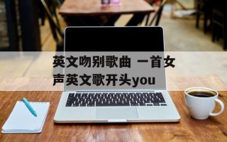 英文吻别歌曲 一首女声英文歌开头you