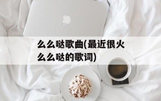 么么哒歌曲(最近很火么么哒的歌词)