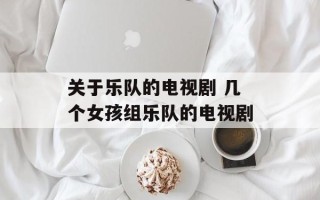 关于乐队的电视剧 几个女孩组乐队的电视剧