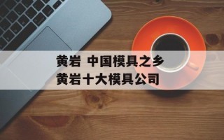 黄岩 中国模具之乡 黄岩十大模具公司