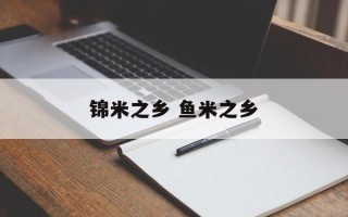 锦米之乡 鱼米之乡