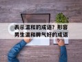 表示温和的成语？形容男生温和脾气好的成语