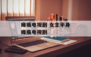 瘫痪电视剧 女主半身瘫痪电视剧