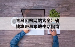 青岛团购网站大全：省钱攻略与本地生活指南