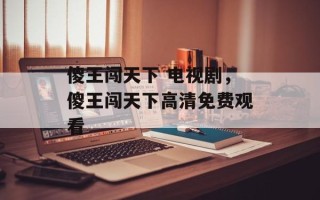 傻王闯天下 电视剧，傻王闯天下高清免费观看