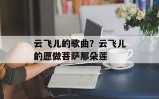 云飞儿的歌曲？云飞儿的愿做菩萨那朵莲