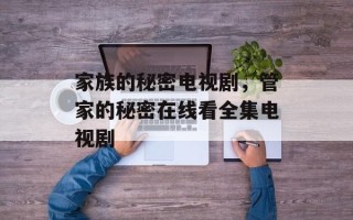家族的秘密电视剧，管家的秘密在线看全集电视剧