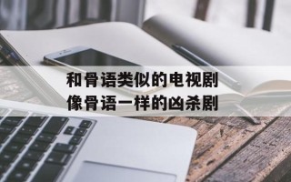 和骨语类似的电视剧 像骨语一样的凶杀剧