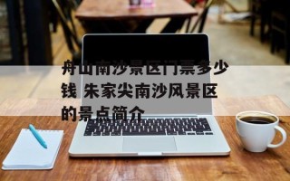 舟山南沙景区门票多少钱 朱家尖南沙风景区的景点简介