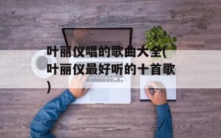 叶丽仪唱的歌曲大全(叶丽仪最好听的十首歌)