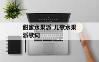 甜蜜水果派 儿歌水果派歌词