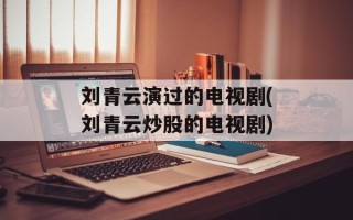 刘青云演过的电视剧(刘青云炒股的电视剧)