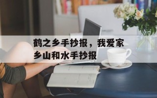 鹤之乡手抄报，我爱家乡山和水手抄报