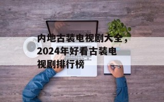 内地古装电视剧大全，2024年好看古装电视剧排行榜