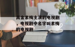 高金素梅主演的电视剧，电视剧中名字叫素梅的电视剧