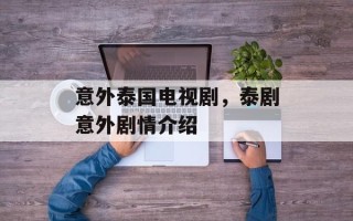 意外泰国电视剧，泰剧意外剧情介绍