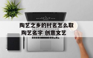陶艺之乡的村名怎么取 陶艺名字 创意文艺