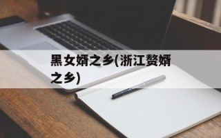 黑女婿之乡(浙江赘婿之乡)