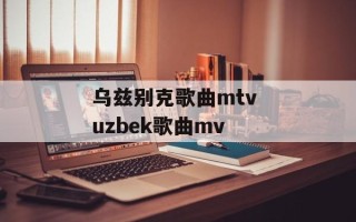 乌兹别克歌曲mtv uzbek歌曲mv
