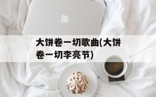 大饼卷一切歌曲(大饼卷一切李亮节)