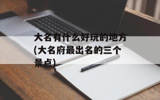 大名有什么好玩的地方(大名府最出名的三个景点)
