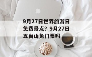 9月27日世界旅游日免费景点？9月27日五台山免门票吗