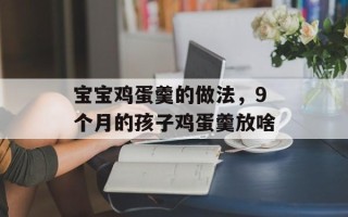 宝宝鸡蛋羹的做法，9个月的孩子鸡蛋羹放啥
