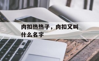 肉扣热热子，肉扣又叫什么名字