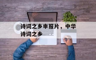 诗词之乡申报片，中华诗词之乡