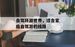 自驾环游世界，适合家庭自驾游的线路