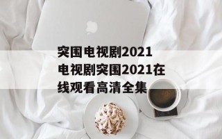 突围电视剧2021 电视剧突围2021在线观看高清全集