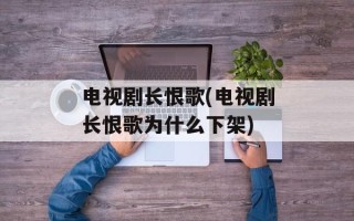 电视剧长恨歌(电视剧长恨歌为什么下架)